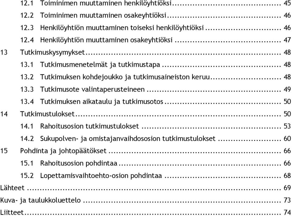 4 Tutkimuksen aikataulu ja tutkimusotos... 50 14 Tutkimustulokset... 50 14.1 Rahoitusosion tutkimustulokset... 53 14.2 Sukupolven- ja omistajanvaihdososion tutkimustulokset.