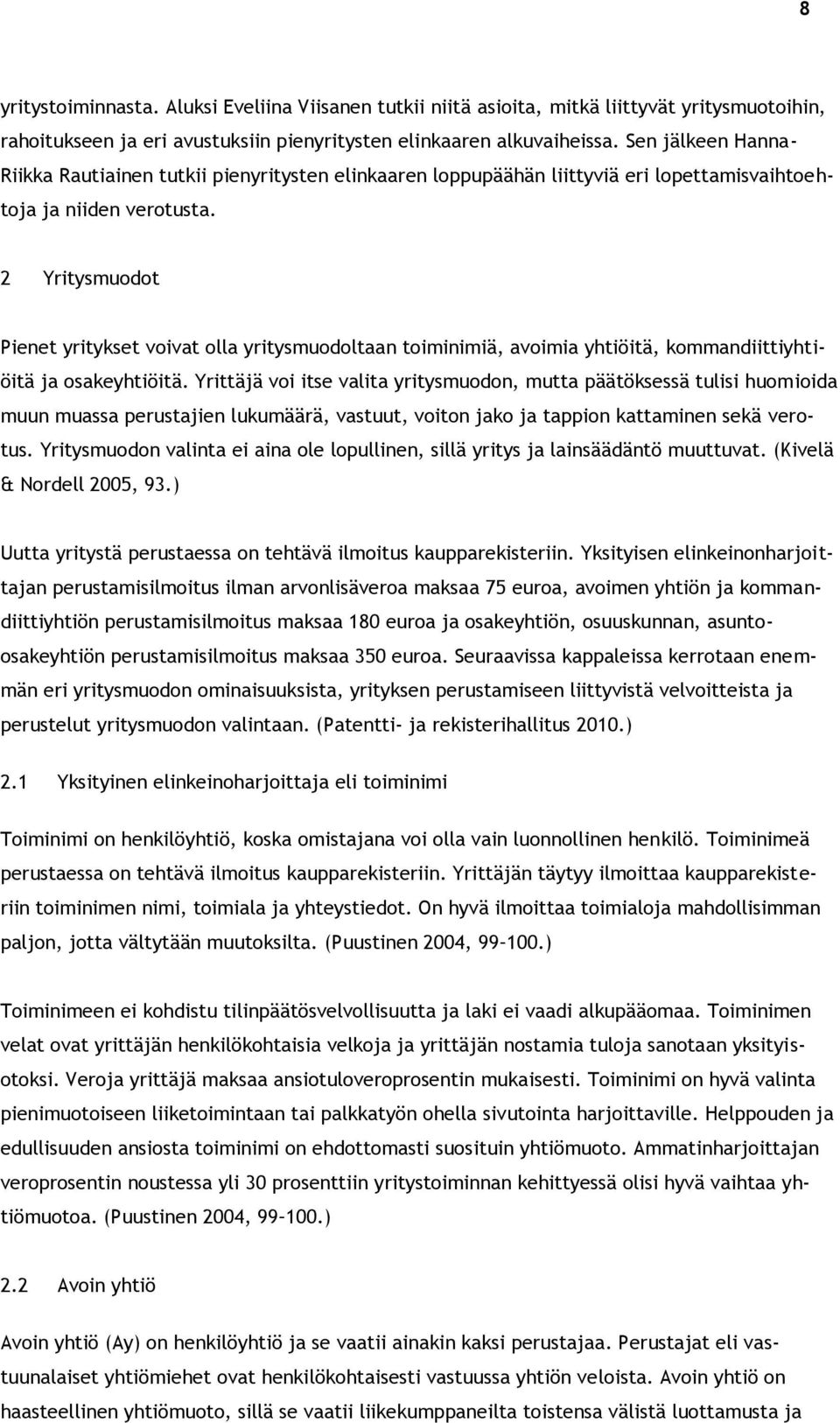 2 Yritysmuodot Pienet yritykset voivat olla yritysmuodoltaan toiminimiä, avoimia yhtiöitä, kommandiittiyhtiöitä ja osakeyhtiöitä.