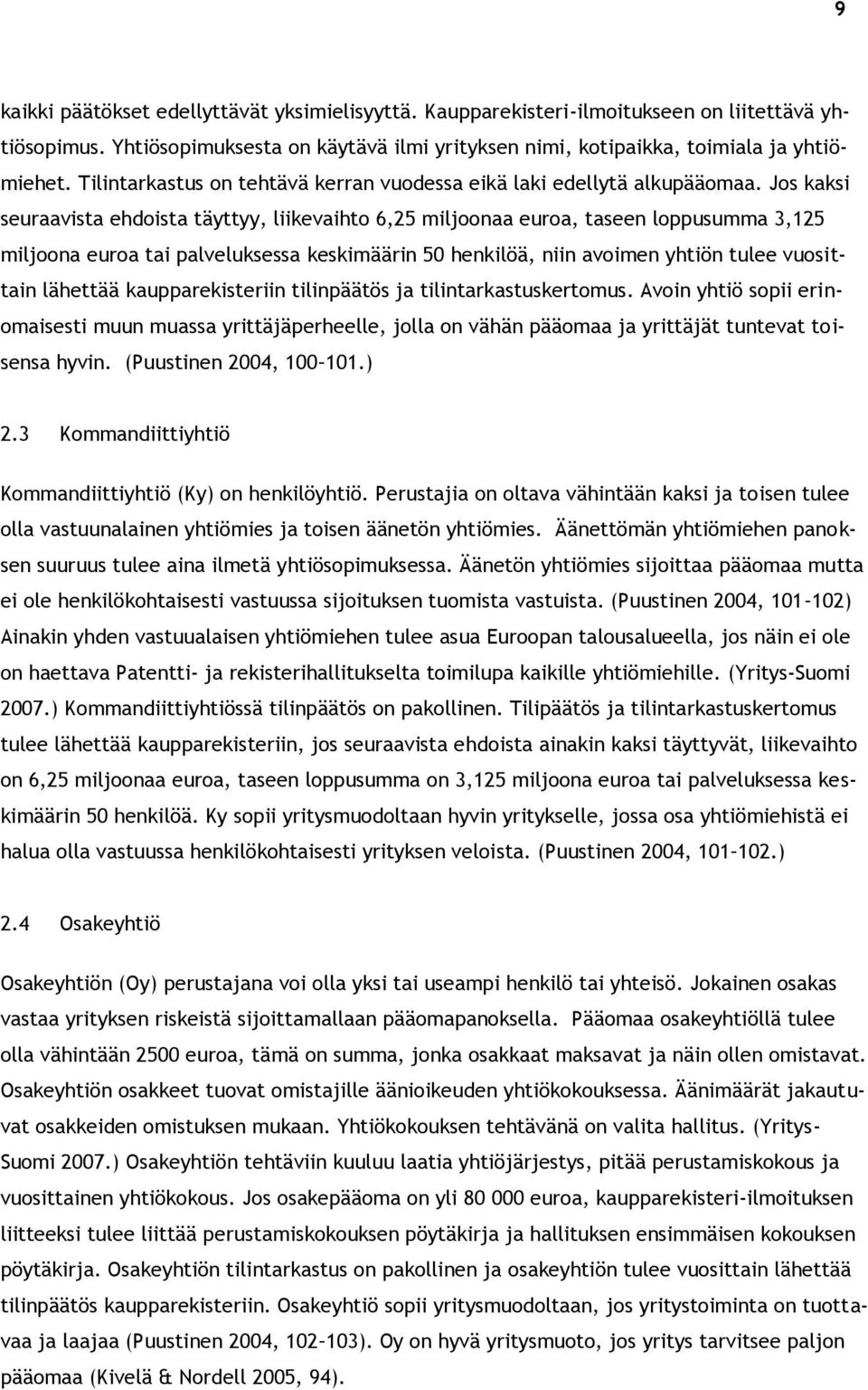 Jos kaksi seuraavista ehdoista täyttyy, liikevaihto 6,25 miljoonaa euroa, taseen loppusumma 3,125 miljoona euroa tai palveluksessa keskimäärin 50 henkilöä, niin avoimen yhtiön tulee vuosittain