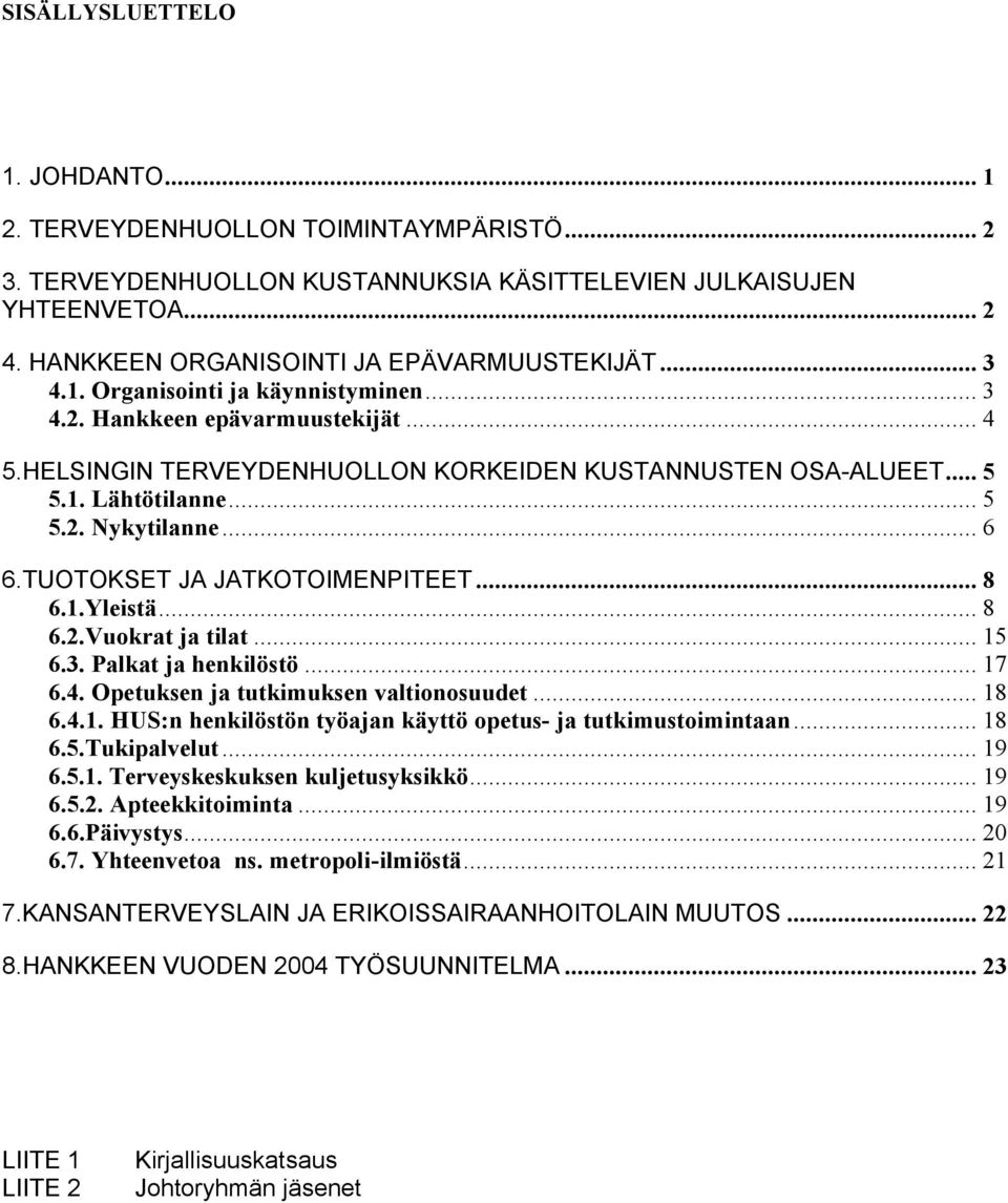 TUOTOKSET JA JATKOTOIMENPITEET... 8 6.1.Yleistä... 8 6.2.Vuokrat ja tilat... 15 6.3. Palkat ja henkilöstö... 17 6.4. Opetuksen ja tutkimuksen valtionosuudet... 18 6.4.1. HUS:n henkilöstön työajan käyttö opetus- ja tutkimustoimintaan.