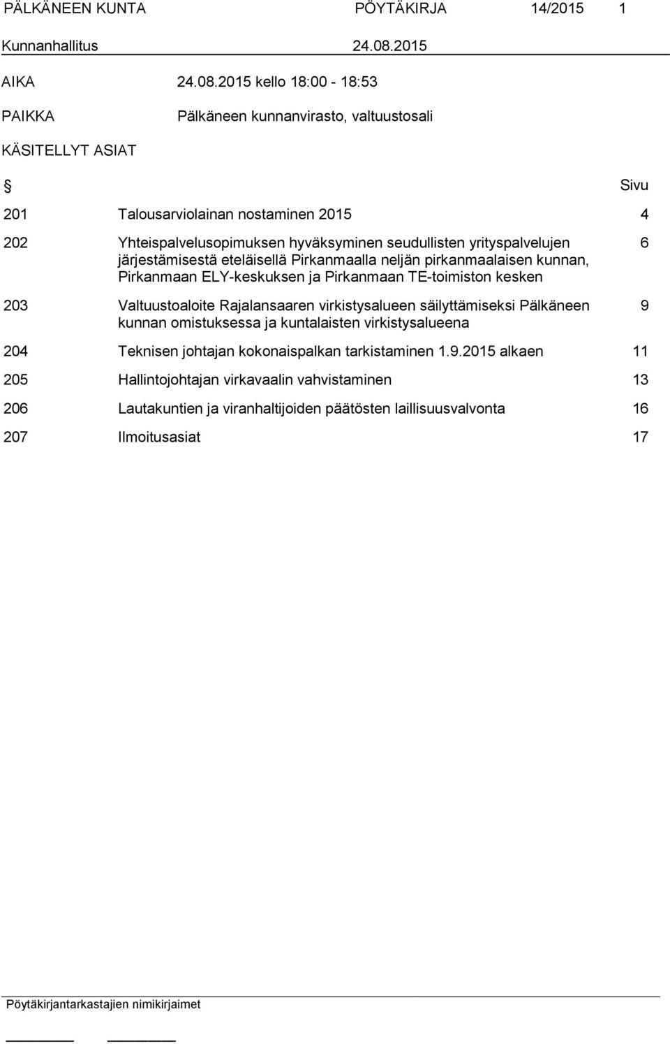 2015 kello 18:00-18:53 PAIKKA Pälkäneen kunnanvirasto, valtuustosali KÄSITELLYT ASIAT Sivu 201 Talousarviolainan nostaminen 2015 4 202 Yhteispalvelusopimuksen hyväksyminen seudullisten