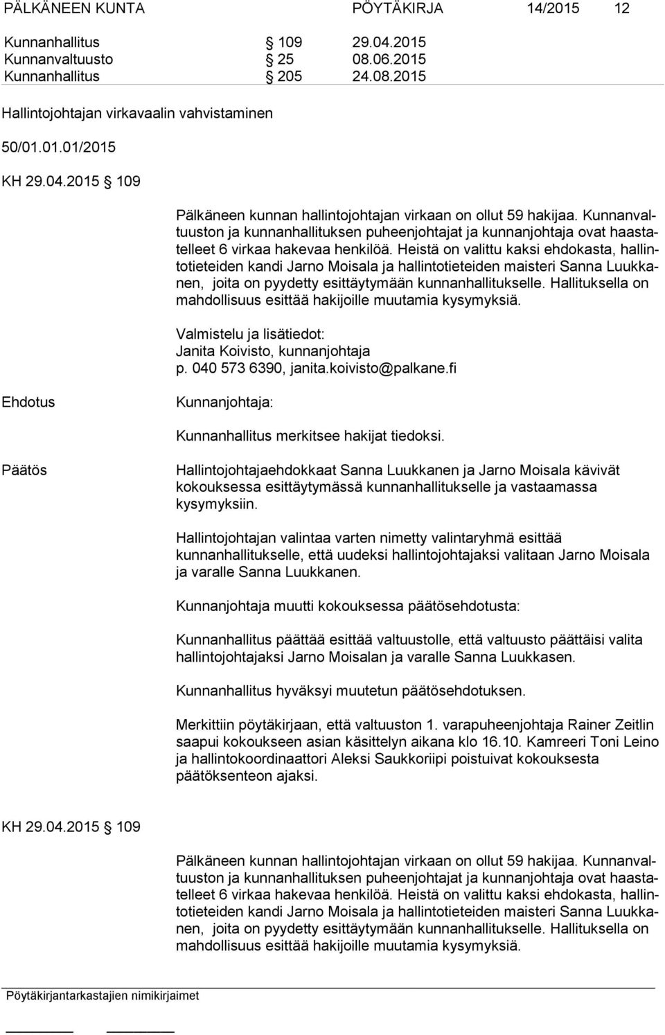 Heistä on valittu kaksi ehdokasta, hal linto tie tei den kandi Jarno Moisala ja hallintotieteiden maisteri Sanna Luuk kanen, joita on pyydetty esittäytymään kunnanhallitukselle.