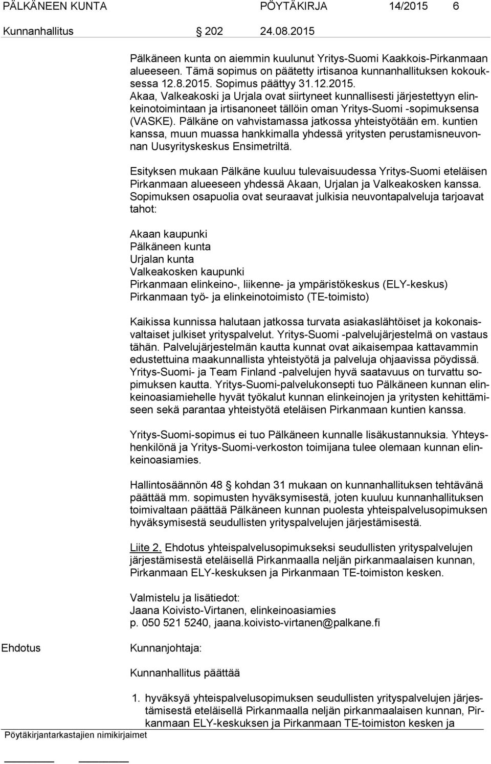 Sopimus päättyy 31.12.2015. Akaa, Valkeakoski ja Urjala ovat siirtyneet kunnallisesti järjestettyyn elinkei no toi min taan ja irtisanoneet tällöin oman Yritys-Suomi -sopimuksensa (VAS KE).