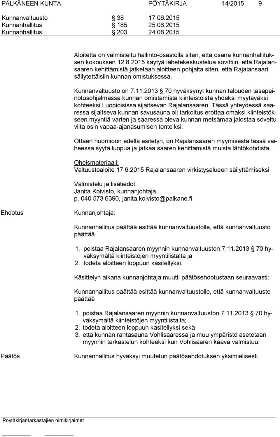 2015 käytyä lähetekeskustelua sovittiin, että Ra ja lansaa ren kehittämistä jatketaan aloitteen pohjalta siten, että Rajalansaari säi ly tet täi siin kunnan omistuksessa. Kunnanvaltuusto on 7.11.