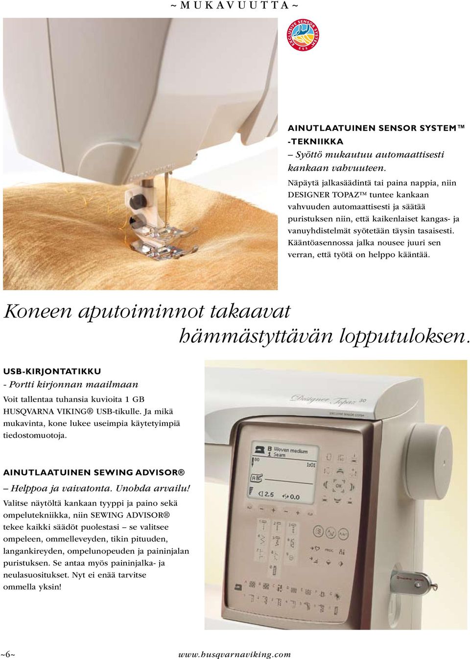 tasaisesti. Kääntöasennossa jalka nousee juuri sen verran, että työtä on helppo kääntää. Koneen aputoiminnot takaavat hämmästyttävän lopputuloksen.