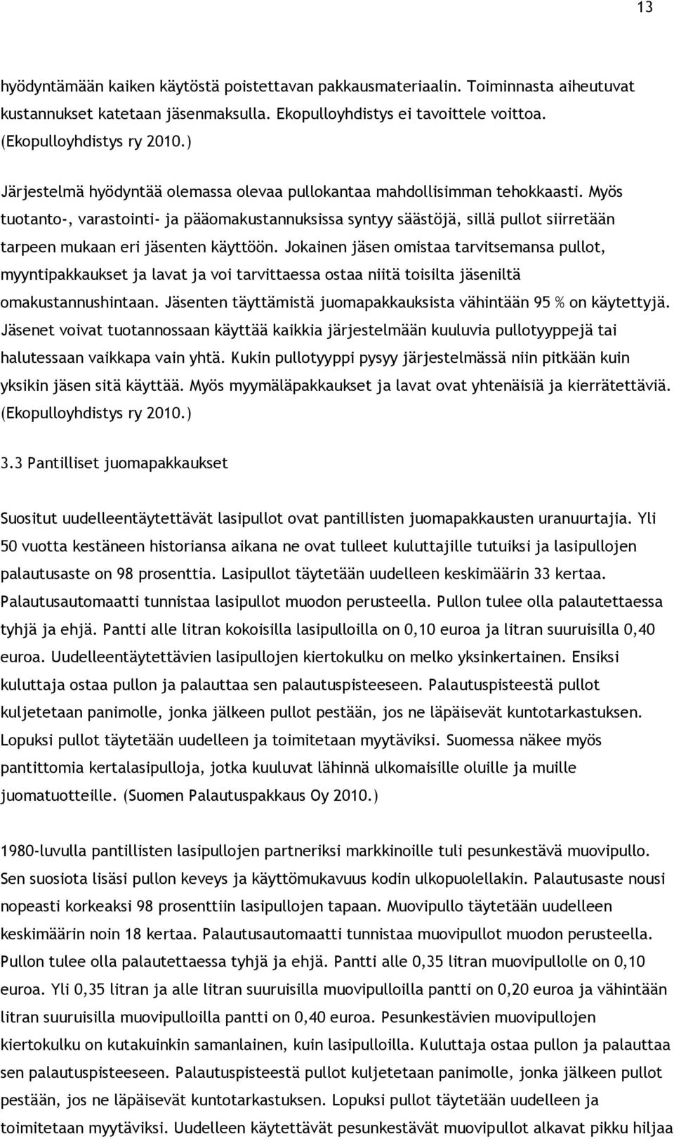 Myös tuotanto-, varastointi- ja pääomakustannuksissa syntyy säästöjä, sillä pullot siirretään tarpeen mukaan eri jäsenten käyttöön.