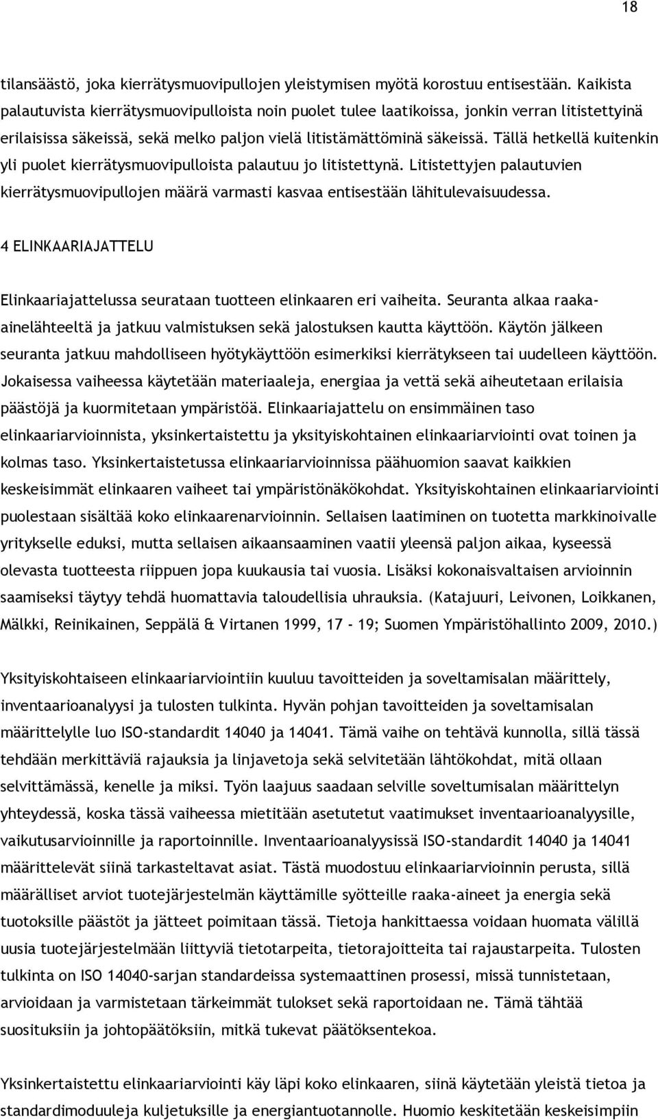 Tällä hetkellä kuitenkin yli puolet kierrätysmuovipulloista palautuu jo litistettynä. Litistettyjen palautuvien kierrätysmuovipullojen määrä varmasti kasvaa entisestään lähitulevaisuudessa.