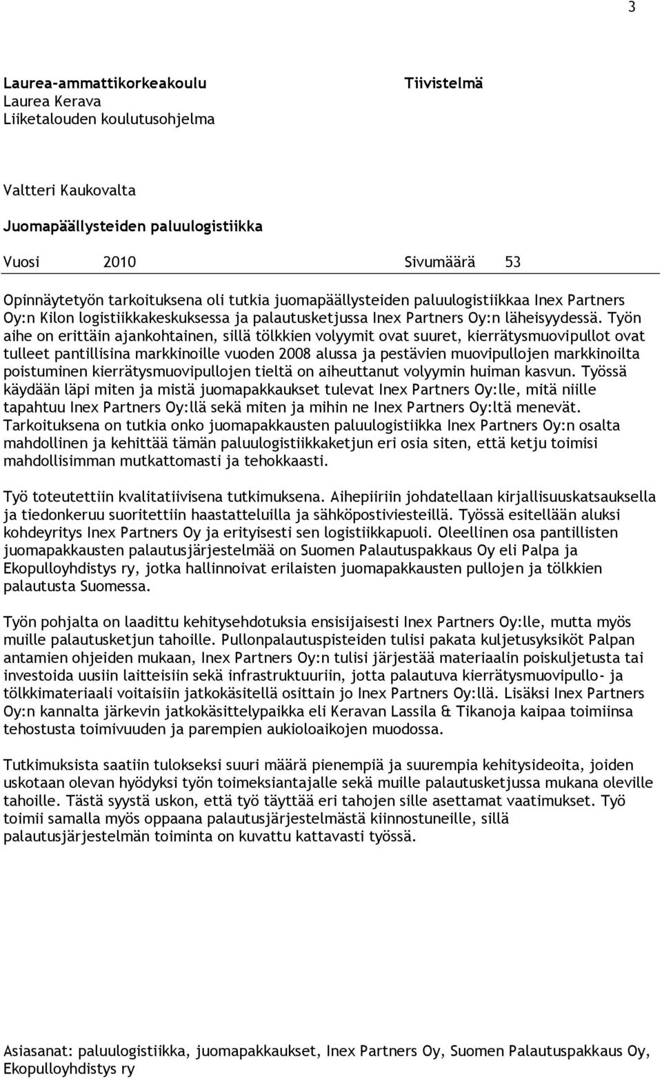 Työn aihe on erittäin ajankohtainen, sillä tölkkien volyymit ovat suuret, kierrätysmuovipullot ovat tulleet pantillisina markkinoille vuoden 2008 alussa ja pestävien muovipullojen markkinoilta