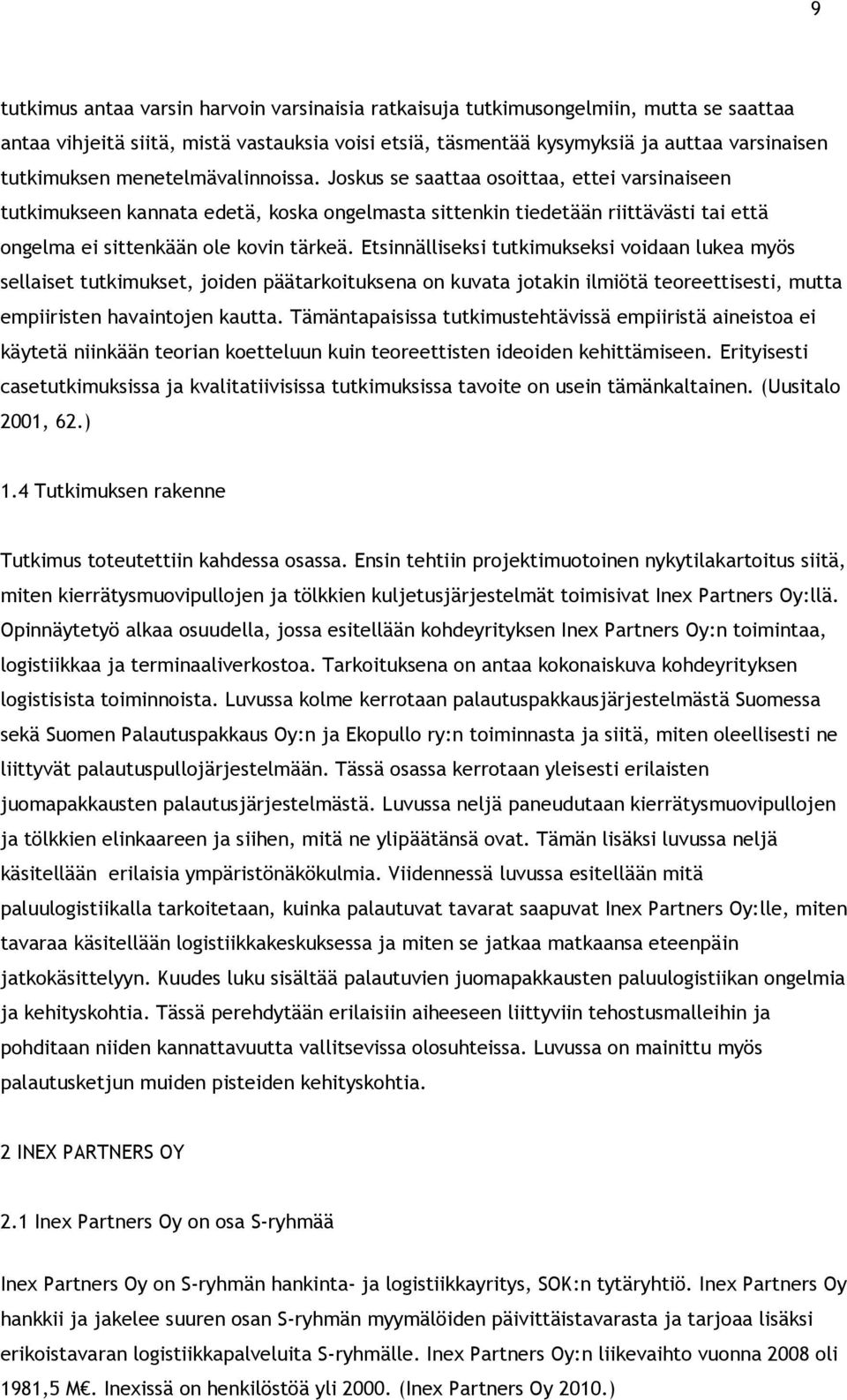 Etsinnälliseksi tutkimukseksi voidaan lukea myös sellaiset tutkimukset, joiden päätarkoituksena on kuvata jotakin ilmiötä teoreettisesti, mutta empiiristen havaintojen kautta.