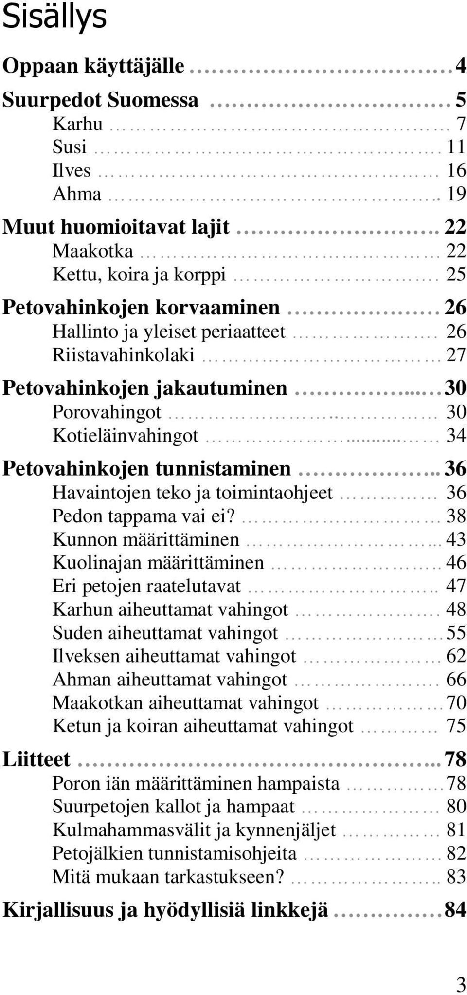 . 36 Havaintojen teko ja toimintaohjeet 36 Pedon tappama vai ei? 38 Kunnon määrittäminen... 43 Kuolinajan määrittäminen.. 46 Eri petojen raatelutavat.. 47 Karhun aiheuttamat vahingot.