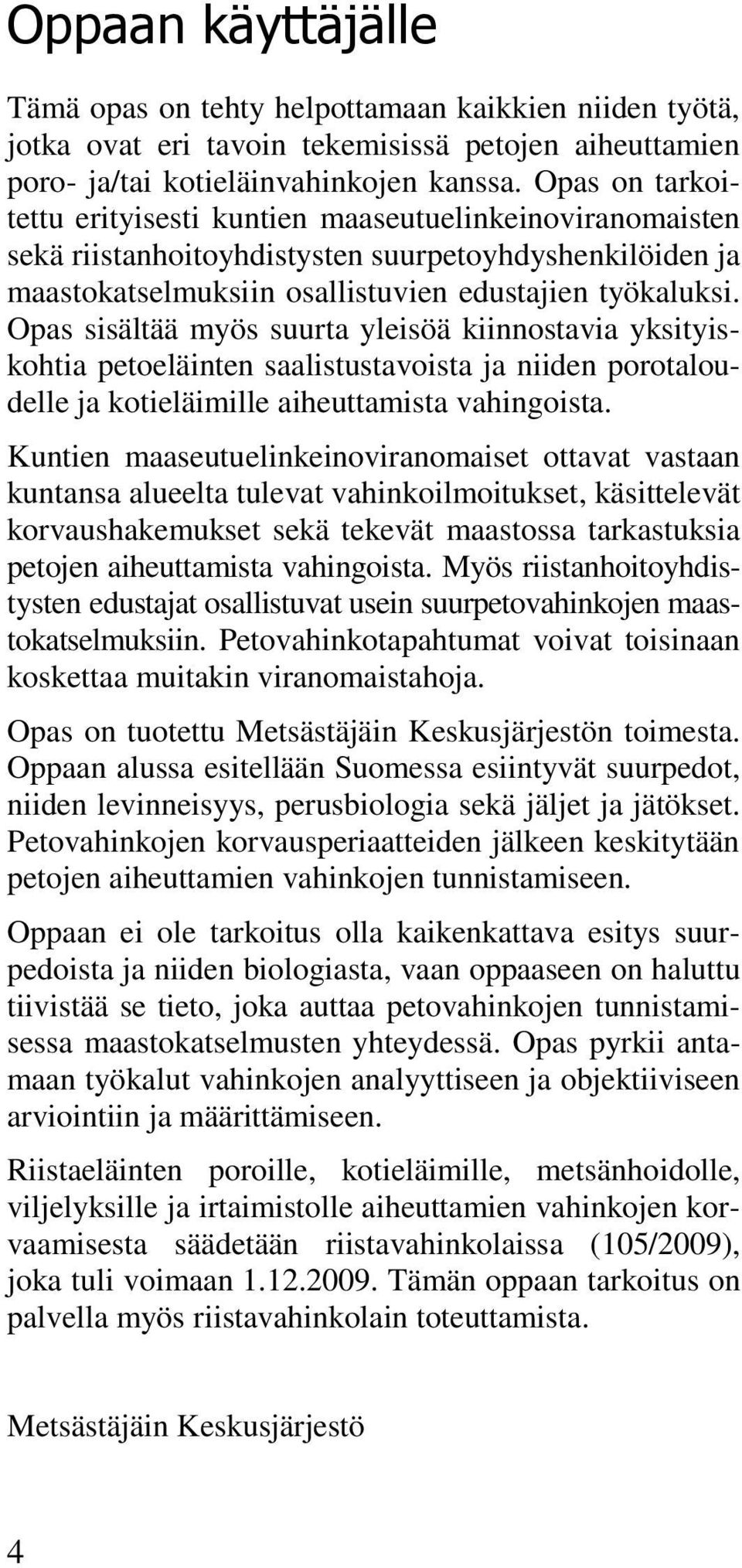 Opas sisältää myös suurta yleisöä kiinnostavia yksityiskohtia petoeläinten saalistustavoista ja niiden porotaloudelle ja kotieläimille aiheuttamista vahingoista.