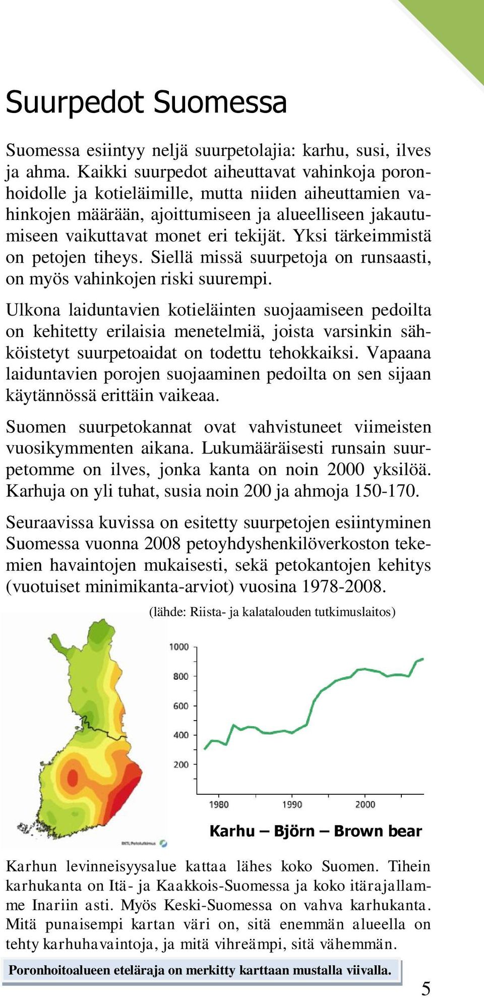 Yksi tärkeimmistä on petojen tiheys. Siellä missä suurpetoja on runsaasti, on myös vahinkojen riski suurempi.