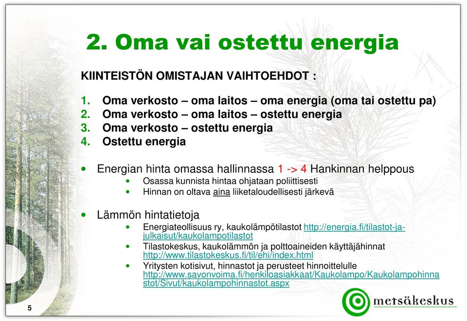 Ostettu energia Energian hinta omassa hallinnassa 1 -> 4 Hankinnan helppous Osassa kunnista hintaa ohjataan poliittisesti Hinnan on oltava aina liiketaloudellisesti järkevä Lämmön