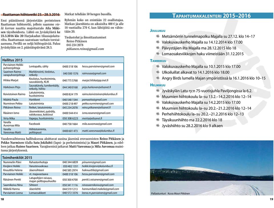 Ryhmän koko on enintään 22 osallistujaa. Matkan jäsenhinta on aikuisilta 400 ja alle 18 vuotiailta 270, kun lähtijöitä on vähintään 20.