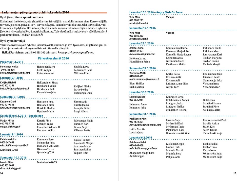 Muiden ryhmän jäsenten yhteystiedot löydät nettisivuiltamme. Tule viettämään mukava talvipäivä latutyössä parhaimmillaan. Tehdään YHDESSÄ!