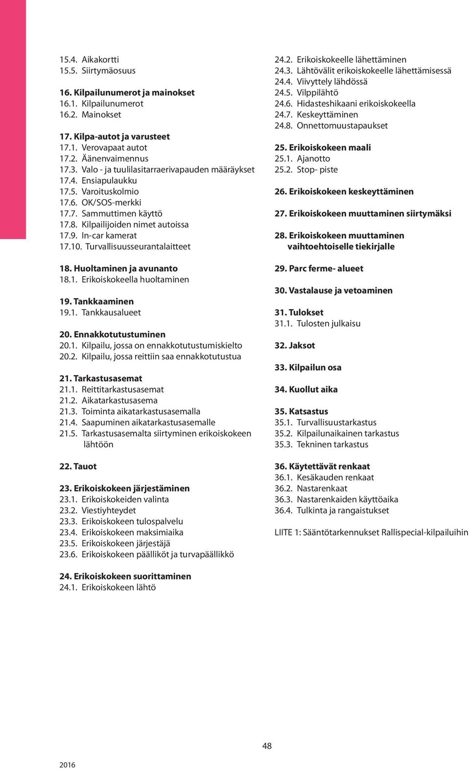 Turvallisuusseurantalaitteet 18. Huoltaminen ja avunanto 18.1. Erikoiskokeella huoltaminen 19. Tankkaaminen 19.1. Tankkausalueet 20. Ennakkotutustuminen 20.1. Kilpailu, jossa on ennakkotutustumiskielto 20.