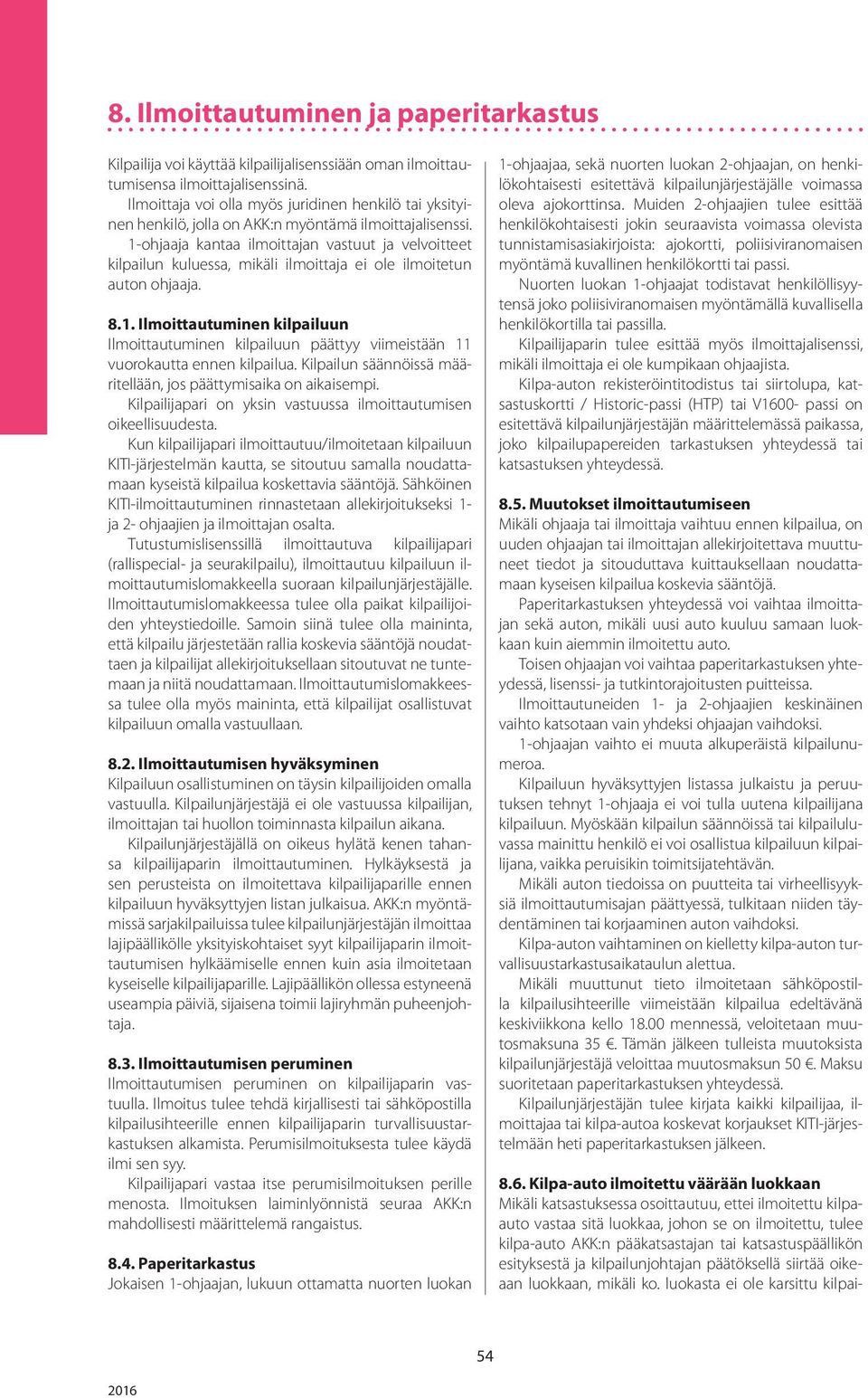 1-ohjaaja kantaa ilmoittajan vastuut ja velvoitteet kilpailun kuluessa, mikäli ilmoittaja ei ole ilmoitetun auton ohjaaja. 8.1. Ilmoittautuminen kilpailuun Ilmoittautuminen kilpailuun päättyy viimeistään 11 vuorokautta ennen kilpailua.