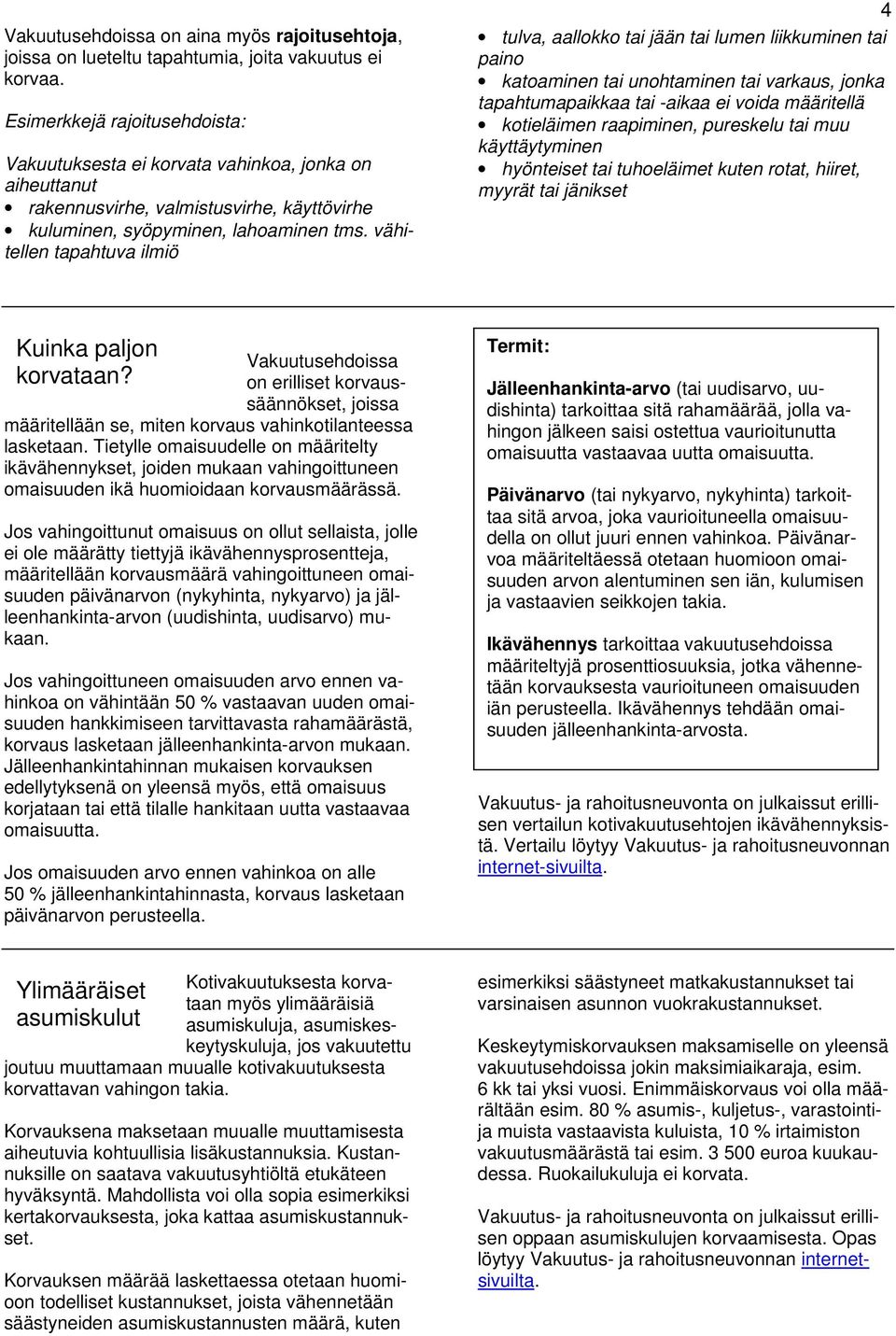 vähitellen tapahtuva ilmiö 4 tulva, aallokko tai jään tai lumen liikkuminen tai paino katoaminen tai unohtaminen tai varkaus, jonka tapahtumapaikkaa tai -aikaa ei voida määritellä kotieläimen