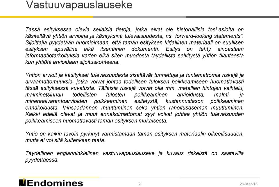 Esitys on tehty ainoastaan informaatiotarkoituksia varten eikä siten muodosta täydellistä selvitystä yhtiön tilanteesta kun yhtiötä arvioidaan sijoituskohteena.