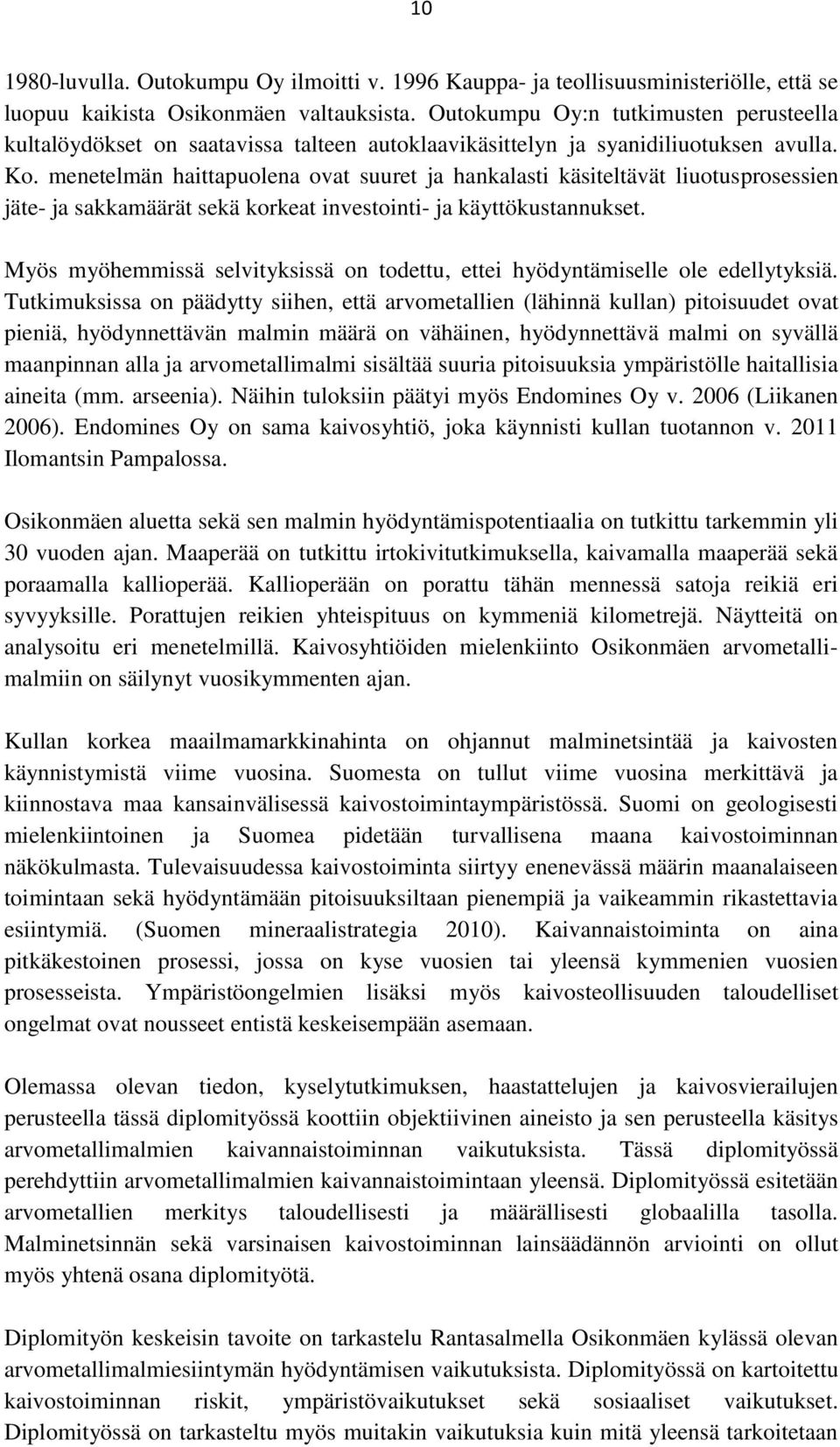 menetelmän haittapuolena ovat suuret ja hankalasti käsiteltävät liuotusprosessien jäte- ja sakkamäärät sekä korkeat investointi- ja käyttökustannukset.