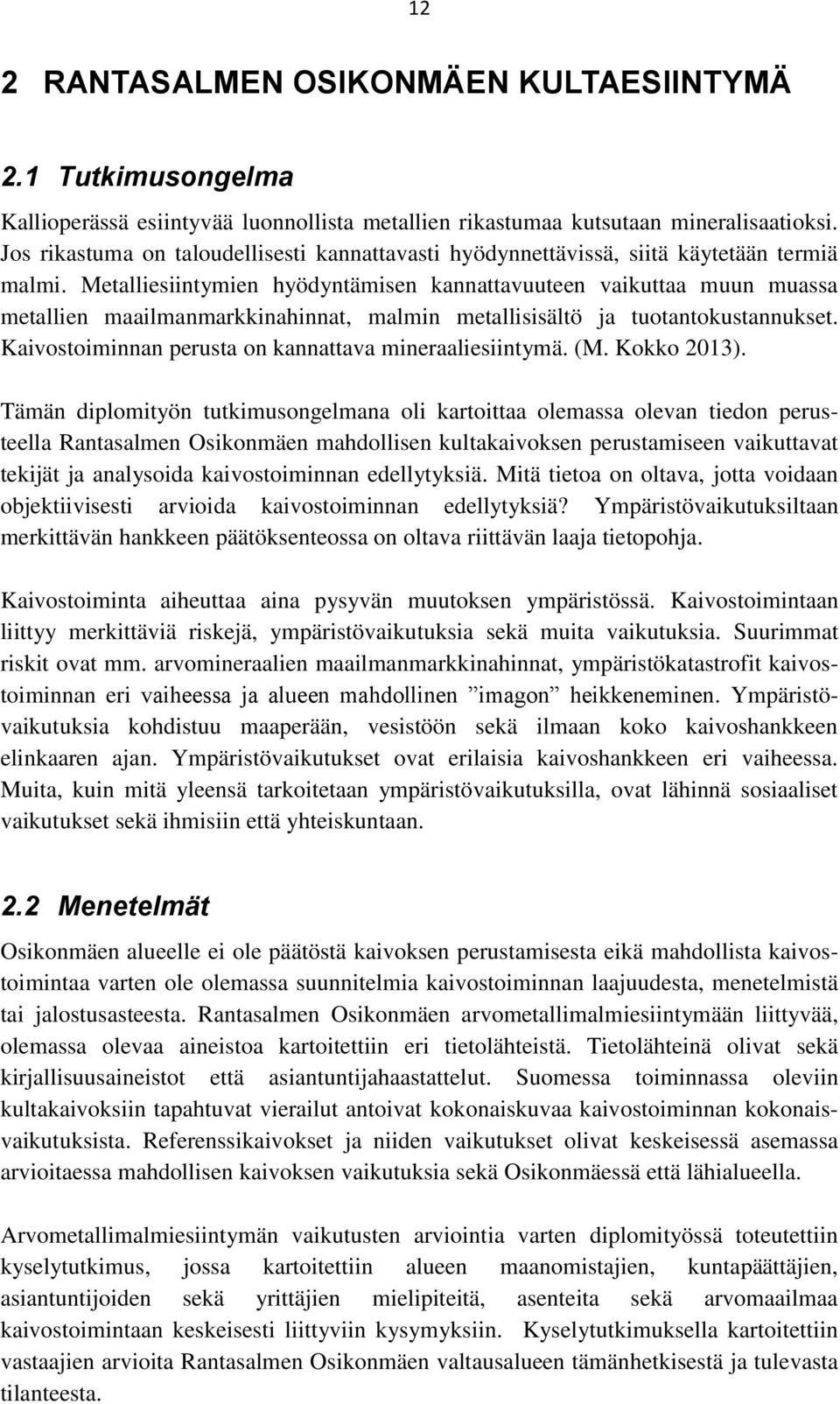 Metalliesiintymien hyödyntämisen kannattavuuteen vaikuttaa muun muassa metallien maailmanmarkkinahinnat, malmin metallisisältö ja tuotantokustannukset.