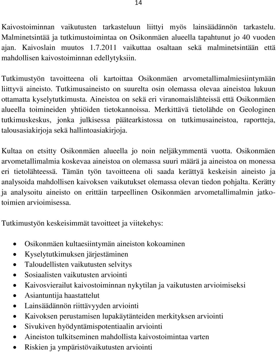 Tutkimusaineisto on suurelta osin olemassa olevaa aineistoa lukuun ottamatta kyselytutkimusta. Aineistoa on sekä eri viranomaislähteissä että Osikonmäen alueella toimineiden yhtiöiden tietokannoissa.