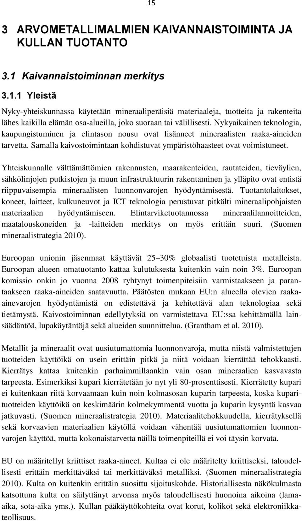 Yhteiskunnalle välttämättömien rakennusten, maarakenteiden, rautateiden, tieväylien, sähkölinjojen putkistojen ja muun infrastruktuurin rakentaminen ja ylläpito ovat entistä riippuvaisempia