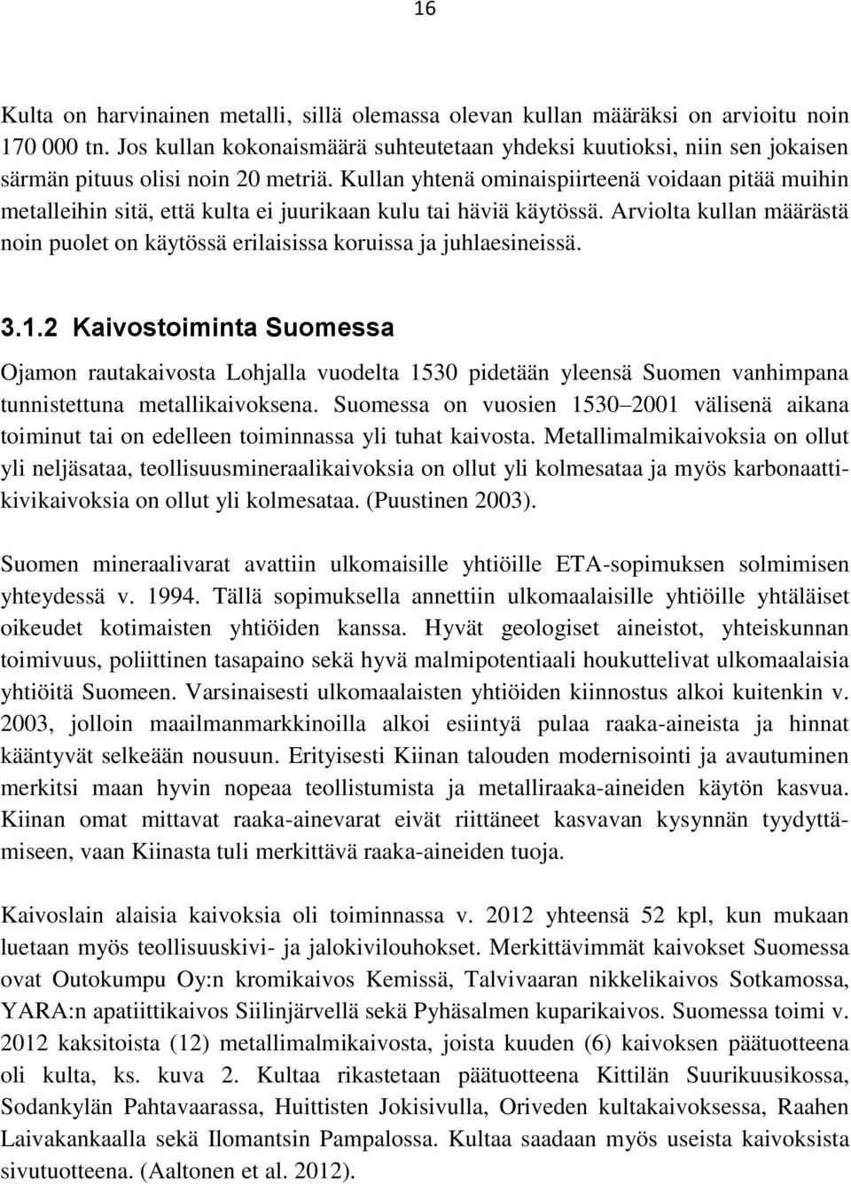 Kullan yhtenä ominaispiirteenä voidaan pitää muihin metalleihin sitä, että kulta ei juurikaan kulu tai häviä käytössä.