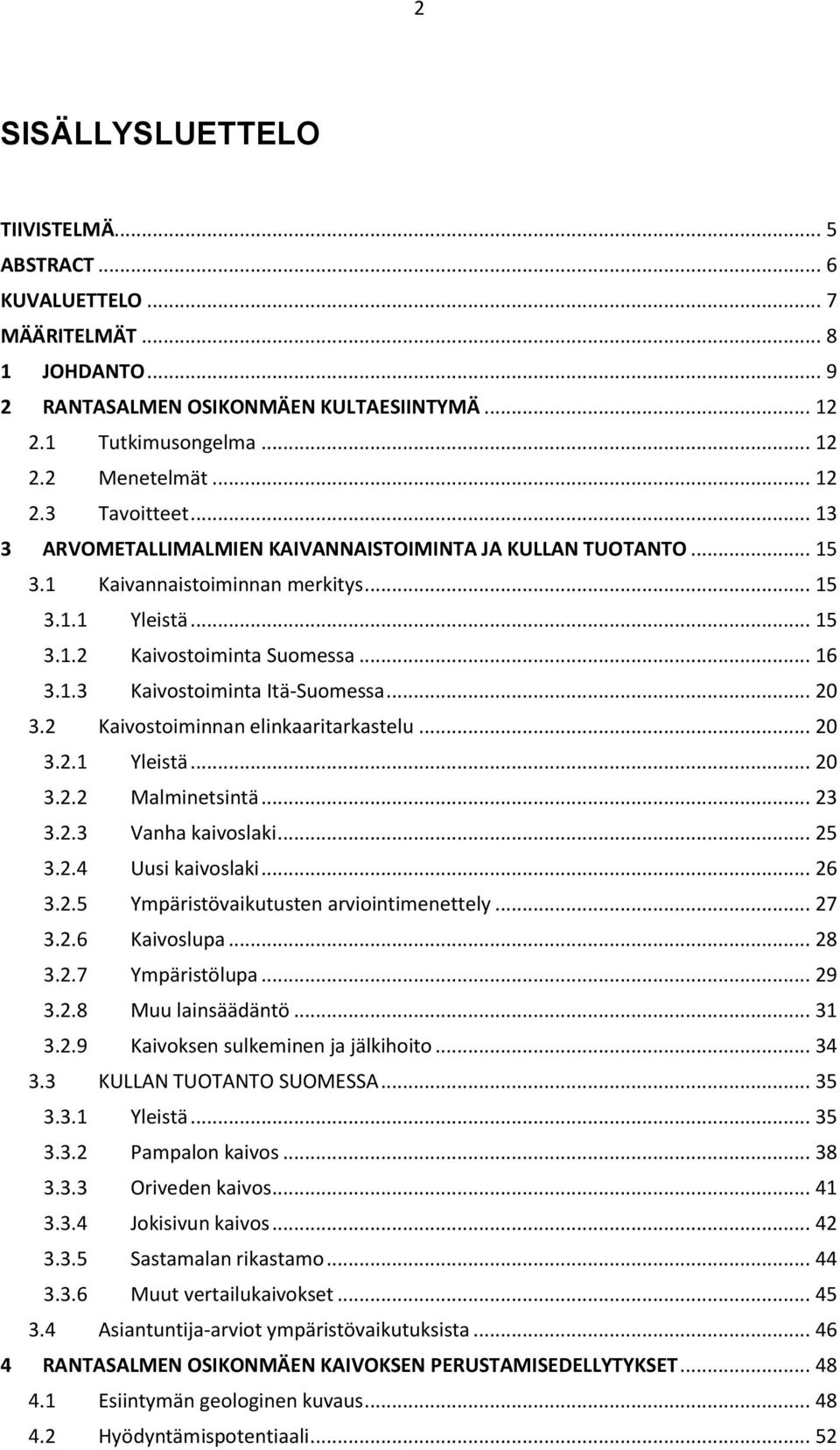 .. 20 3.2 Kaivostoiminnan elinkaaritarkastelu... 20 3.2.1 Yleistä... 20 3.2.2 Malminetsintä... 23 3.2.3 Vanha kaivoslaki... 25 3.2.4 Uusi kaivoslaki... 26 3.2.5 Ympäristövaikutusten arviointimenettely.