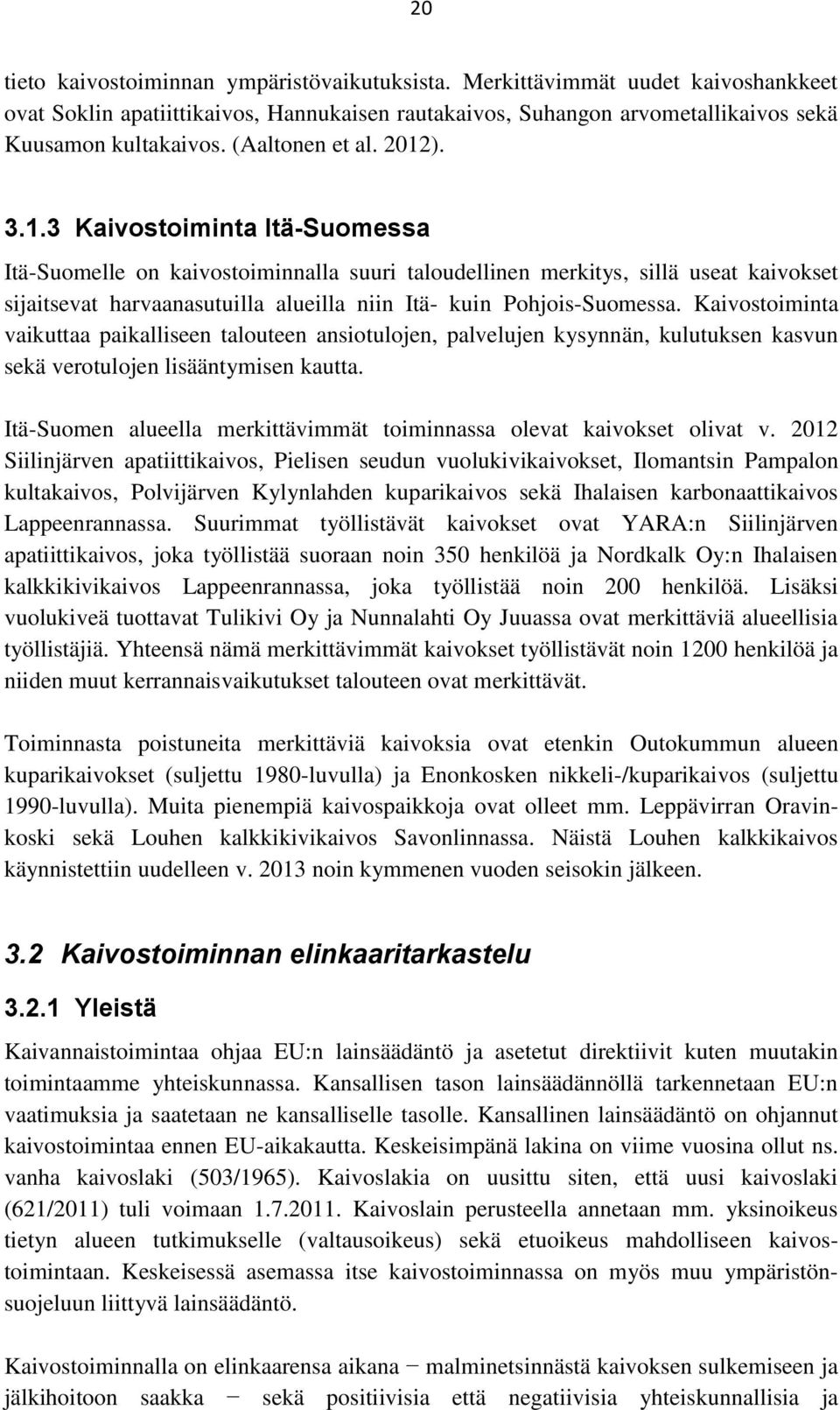 ). 3.1.3 Kaivostoiminta Itä-Suomessa Itä-Suomelle on kaivostoiminnalla suuri taloudellinen merkitys, sillä useat kaivokset sijaitsevat harvaanasutuilla alueilla niin Itä- kuin Pohjois-Suomessa.