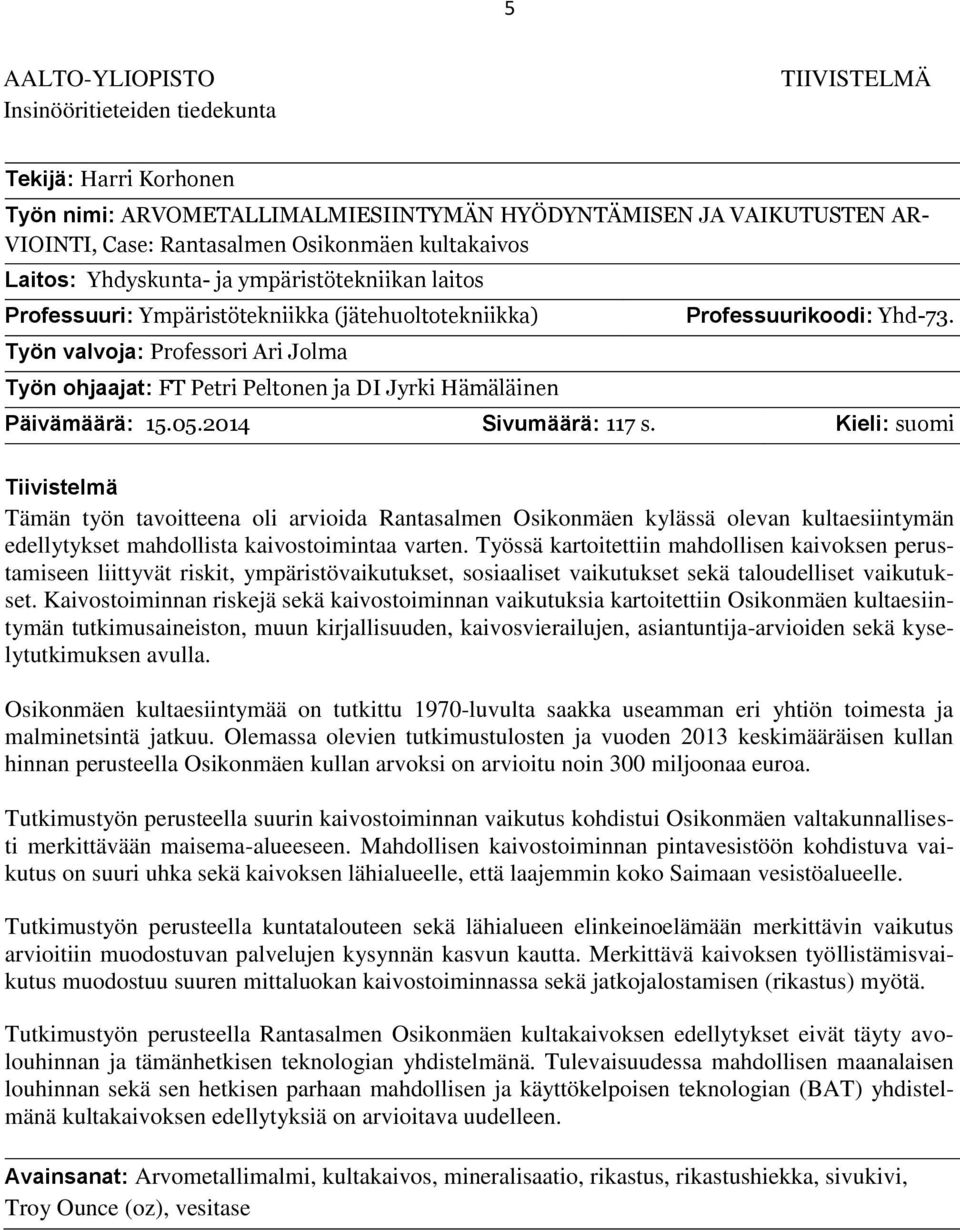 Yhdyskunta- ja ympäristötekniikan laitos Professuuri: Ympäristötekniikka (jätehuoltotekniikka) Työn valvoja: Professori Ari Jolma Työn ohjaajat: FT Petri Peltonen ja DI Jyrki Hämäläinen