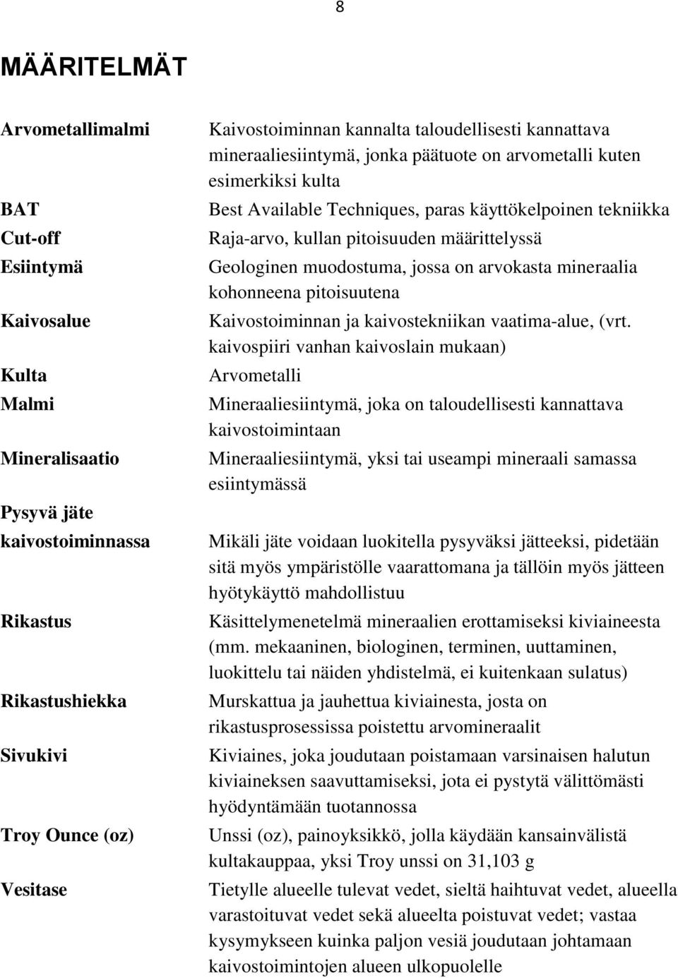 määrittelyssä Geologinen muodostuma, jossa on arvokasta mineraalia kohonneena pitoisuutena Kaivostoiminnan ja kaivostekniikan vaatima-alue, (vrt.