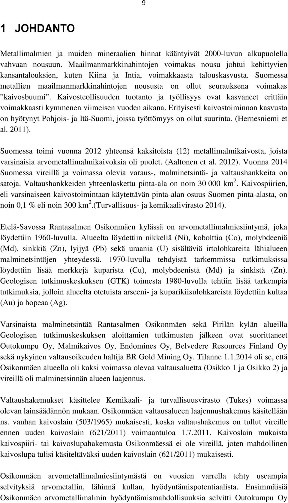 Suomessa metallien maailmanmarkkinahintojen noususta on ollut seurauksena voimakas kaivosbuumi.