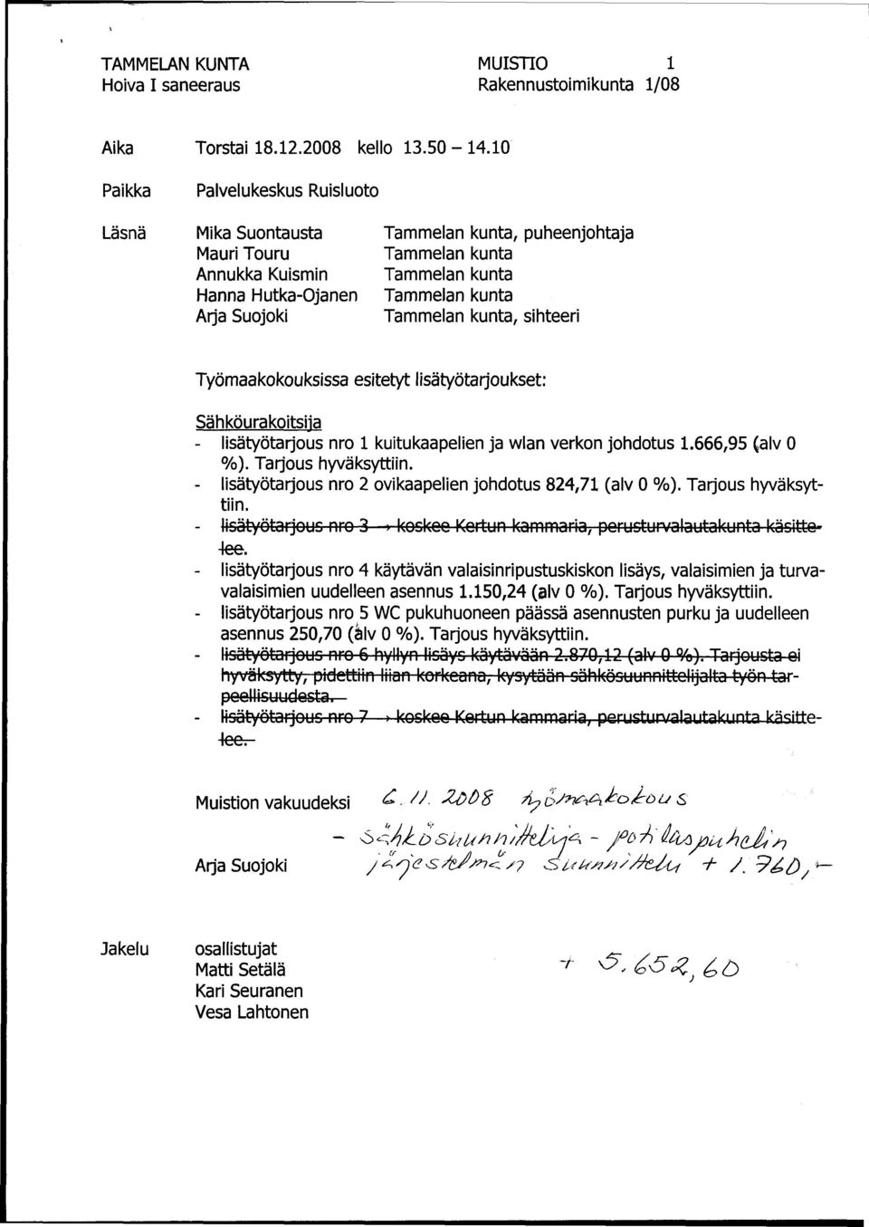 kunta, sihteeri Työmaakokouksissa esitetyt lisätyötarjoukset: Sähköurakoitsija - lisätyötarjous nro 1 kuitukaapelien ja wlan verkon johdotus 1.666,95 (alv 0 %). Tarjous hyväksyttiin.