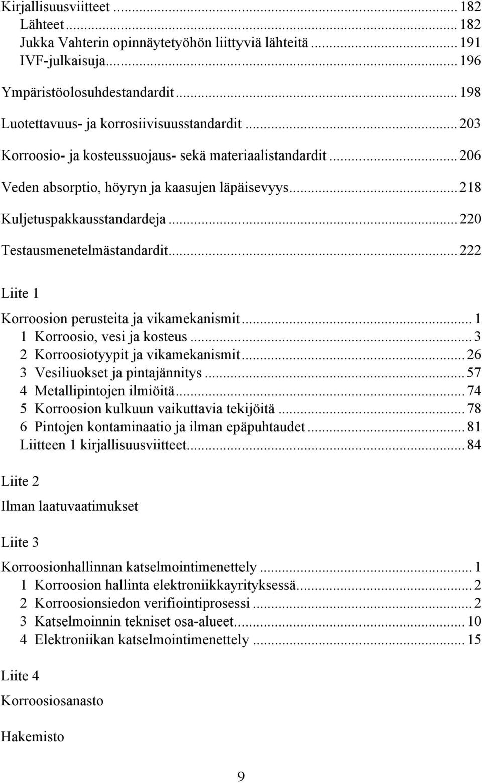 ..222 Liite 1 Korroosion perusteita ja vikamekanismit...1 1 Korroosio, vesi ja kosteus...3 2 Korroosiotyypit ja vikamekanismit...26 3 Vesiliuokset ja pintajännitys...57 4 Metallipintojen ilmiöitä.