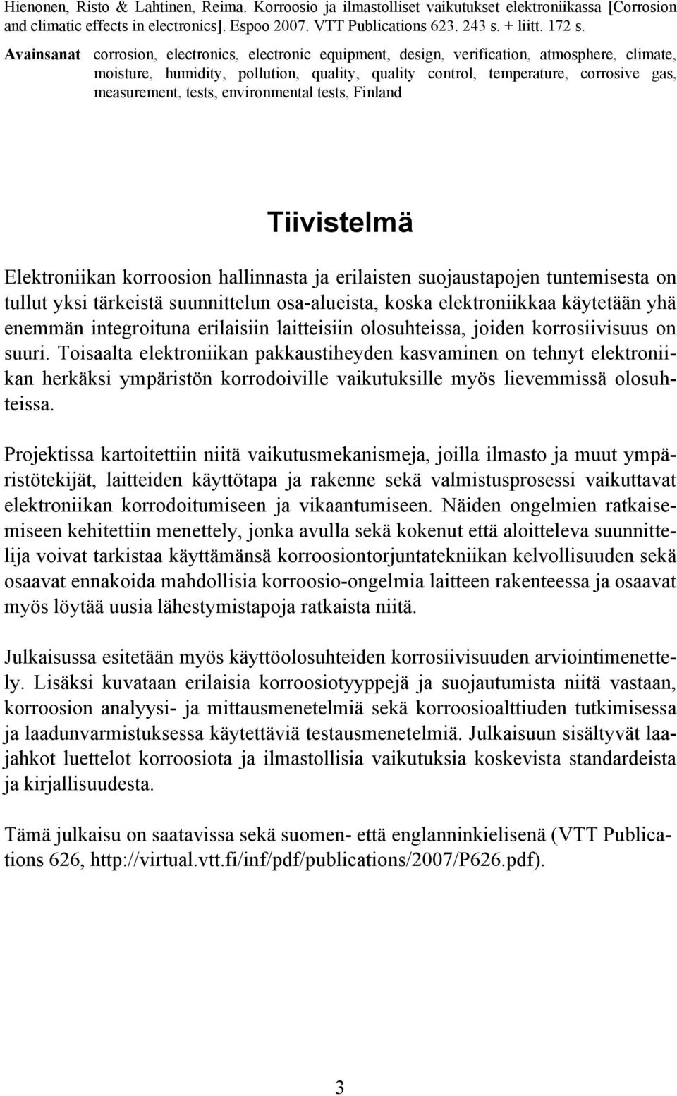 tests, environmental tests, Finland Tiivistelmä Elektroniikan korroosion hallinnasta ja erilaisten suojaustapojen tuntemisesta on tullut yksi tärkeistä suunnittelun osa-alueista, koska elektroniikkaa