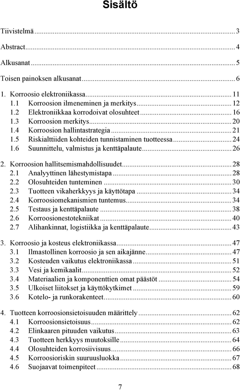 6 Suunnittelu, valmistus ja kenttäpalaute...26 2. Korroosion hallitsemismahdollisuudet...28 2.1 Analyyttinen lähestymistapa...28 2.2 Olosuhteiden tunteminen...30 2.