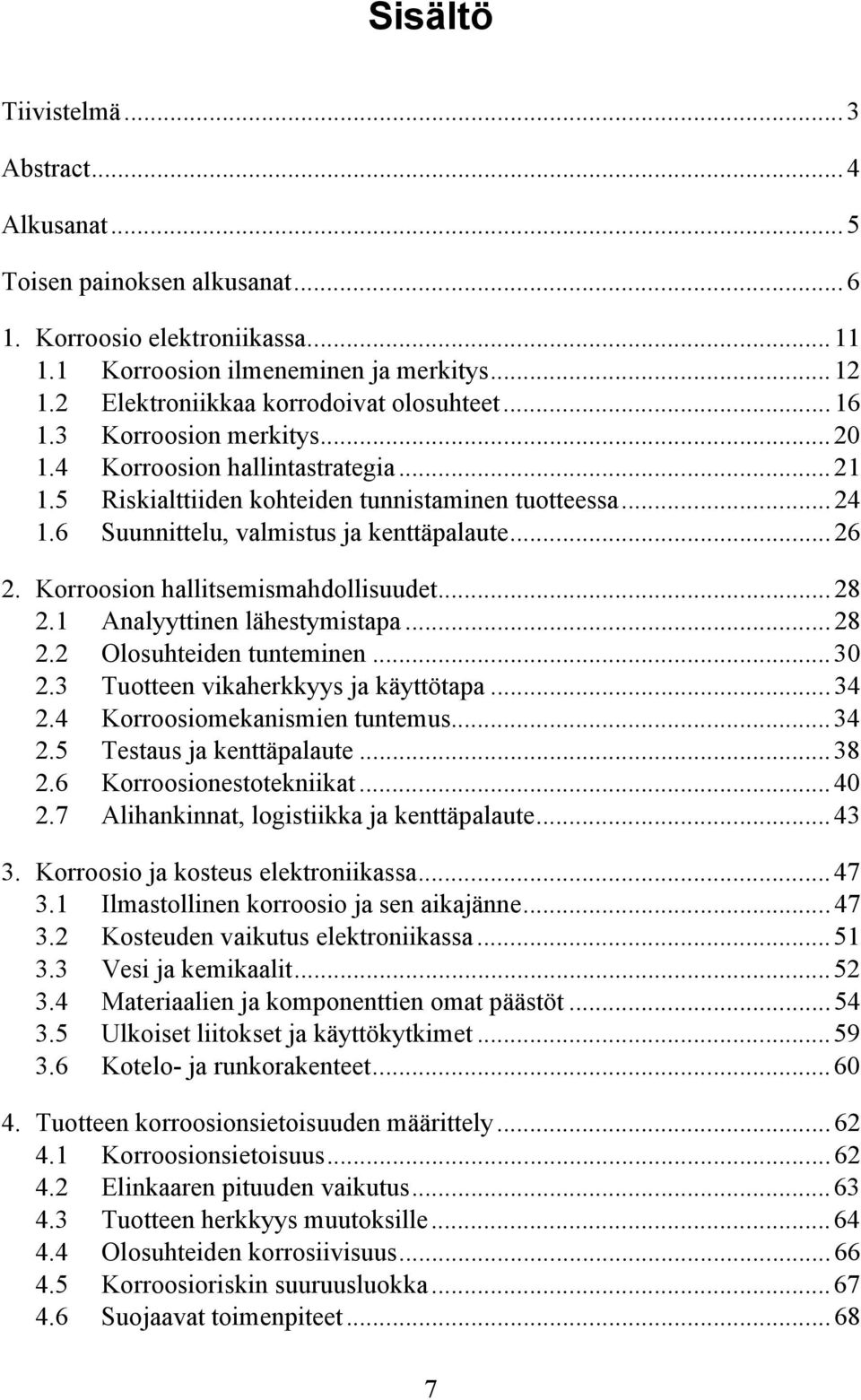 6 Suunnittelu, valmistus ja kenttäpalaute...26 2. Korroosion hallitsemismahdollisuudet...28 2.1 Analyyttinen lähestymistapa...28 2.2 Olosuhteiden tunteminen...30 2.