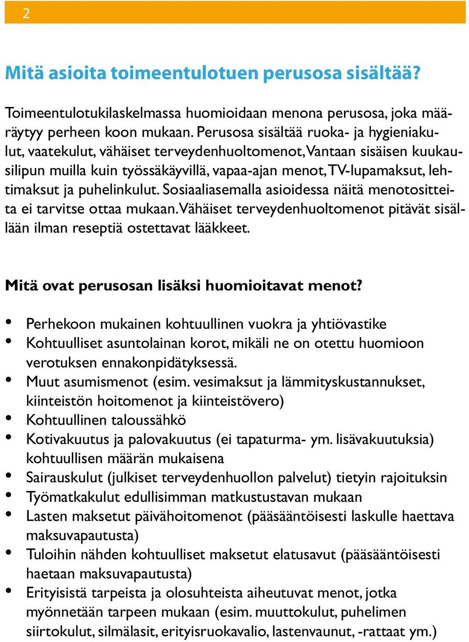 puhelinkulut. Sosiaaliasemalla asioidessa näitä menotositteita ei tarvitse ottaa mukaan. Vähäiset terveydenhuoltomenot pitävät sisällään ilman reseptiä ostettavat lääkkeet.