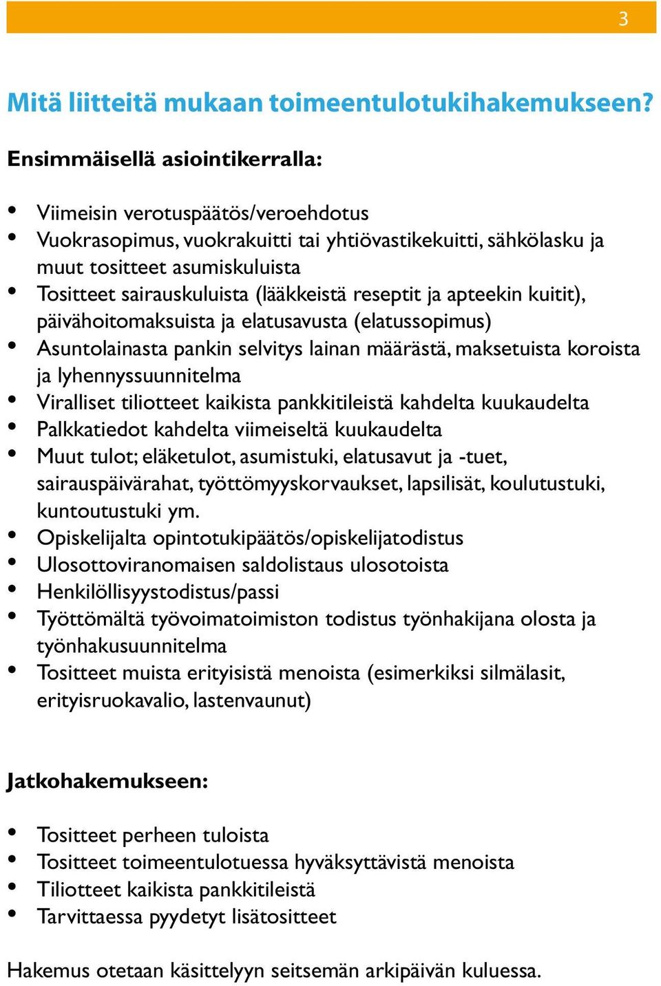 (lääkkeistä reseptit ja apteekin kuitit), päivähoitomaksuista ja elatusavusta (elatussopimus) Asuntolainasta pankin selvitys lainan määrästä, maksetuista koroista ja lyhennyssuunnitelma Viralliset