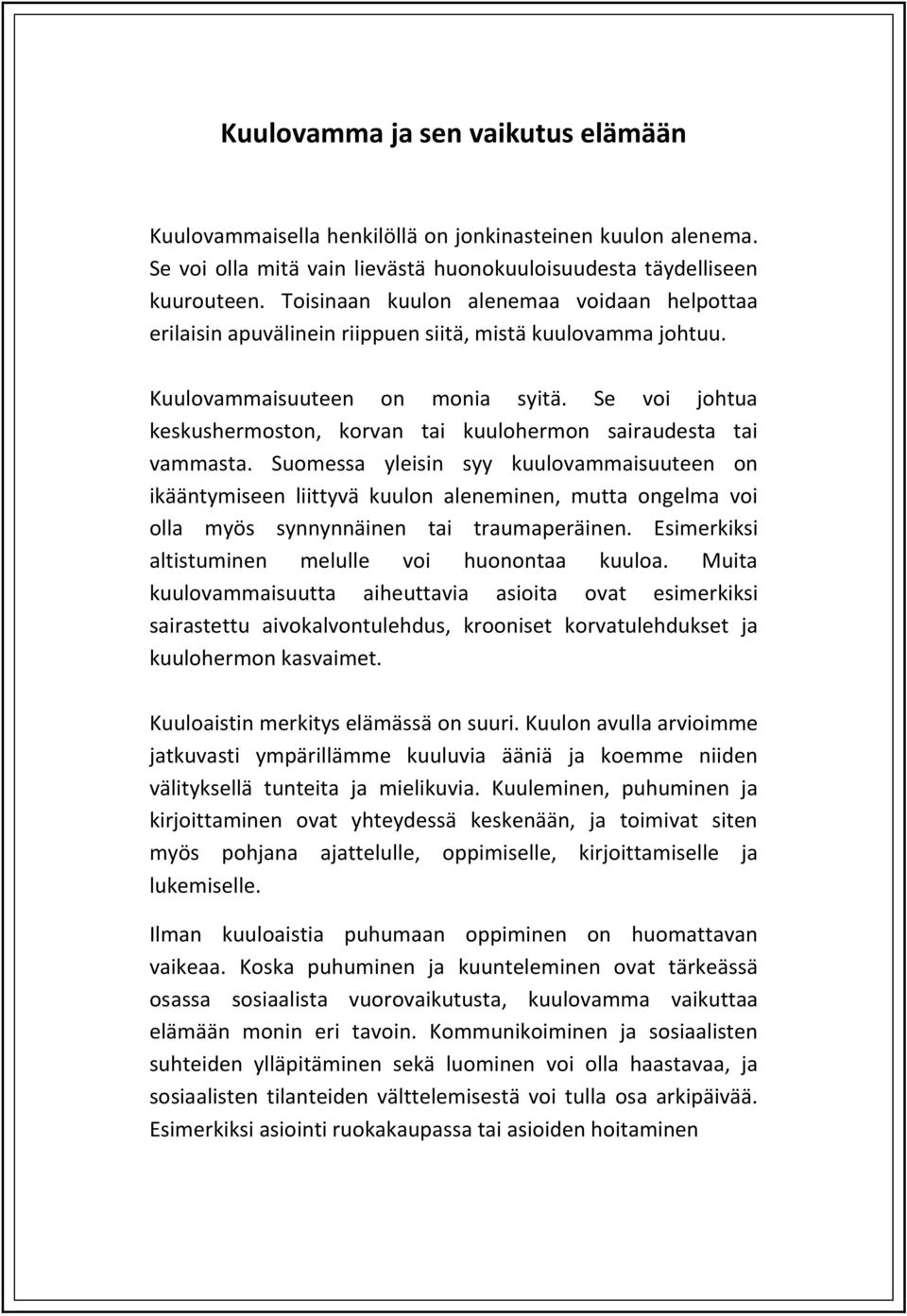 Se voi johtua keskushermoston, korvan tai kuulohermon sairaudesta tai vammasta.