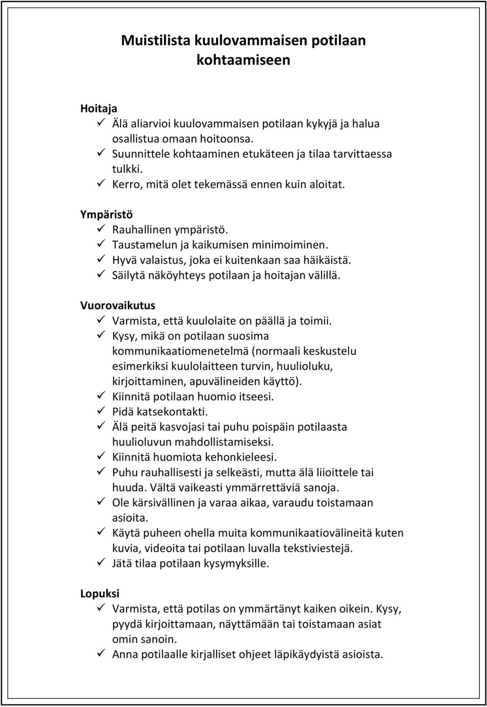 Hyvä valaistus, joka ei kuitenkaan saa häikäistä. Säilytä näköyhteys potilaan ja hoitajan välillä. Vuorovaikutus Varmista, että kuulolaite on päällä ja toimii.