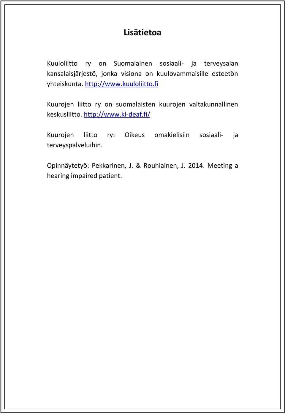 fi Kuurojen liitto ry on suomalaisten kuurojen valtakunnallinen keskusliitto. http://www.kl-deaf.