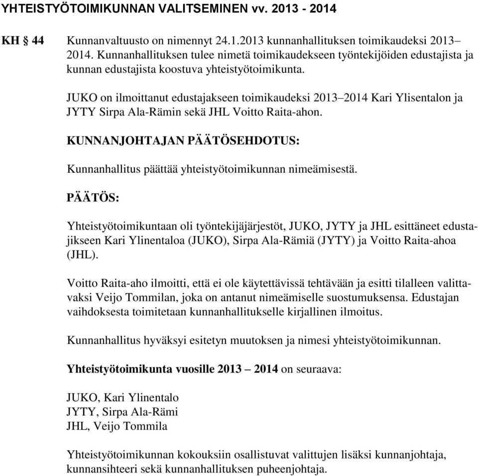 JUKO on ilmoittanut edustajakseen toimikaudeksi 2013 2014 Kari Ylisentalon ja JYTY Sirpa Ala-Rämin sekä JHL Voitto Raita-ahon.