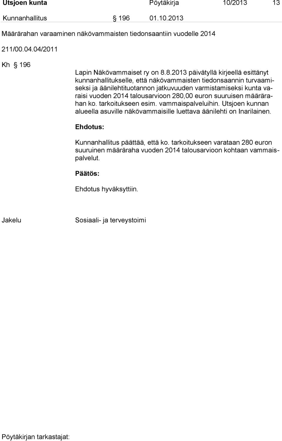 8.2013 päivätyllä kirjeellä esittänyt kunnanhallitukselle, että näkövammaisten tiedonsaannin turvaamiseksi ja äänilehtituotannon jatkuvuuden varmistamiseksi kunta varaisi vuoden