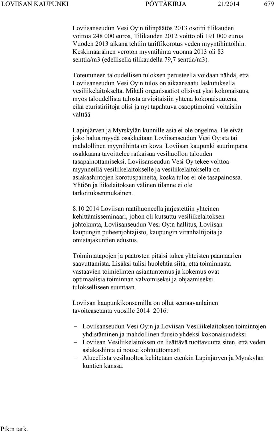 Toteutuneen taloudellisen tuloksen perusteella voidaan nähdä, että Loviisanseudun Vesi Oy:n tulos on aikaansaatu laskutuksella vesiliikelaitokselta.