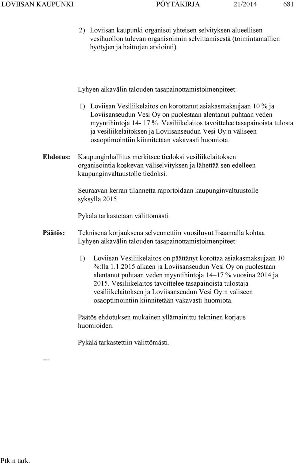 Lyhyen aikavälin talouden tasapainottamistoimenpiteet: 1) Loviisan Vesiliikelaitos on korottanut asiakasmaksujaan 10 % ja Loviisanseudun Vesi Oy on puolestaan alentanut puhtaan veden myyntihintoja