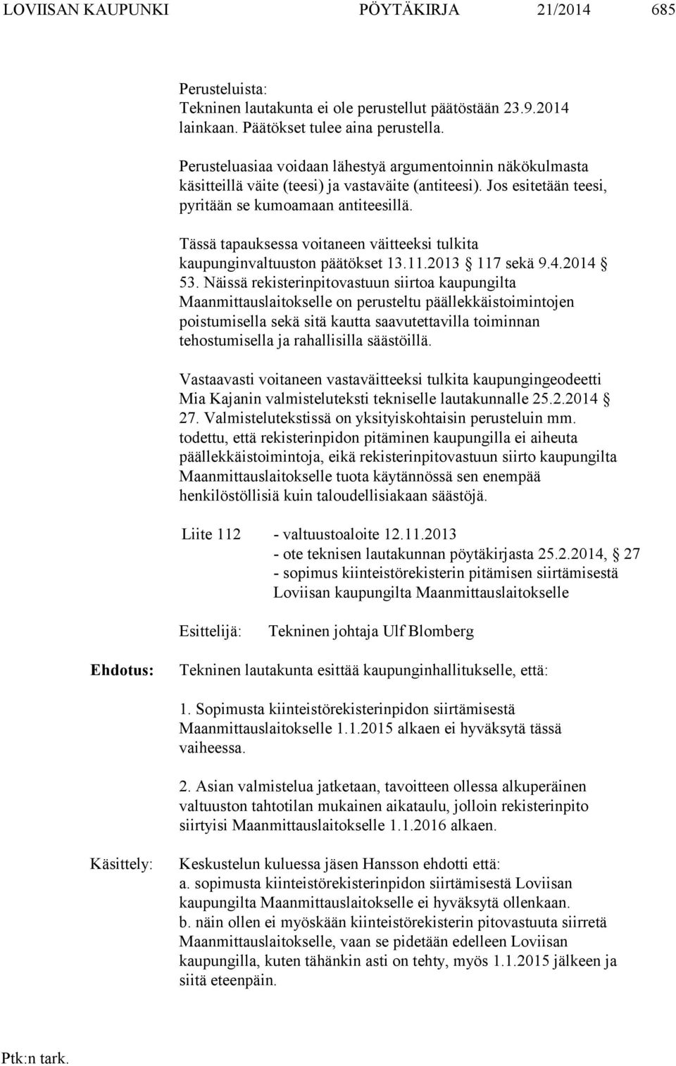 Tässä tapauksessa voitaneen väitteeksi tulkita kaupunginvaltuuston päätökset 13.11.2013 117 sekä 9.4.2014 53.