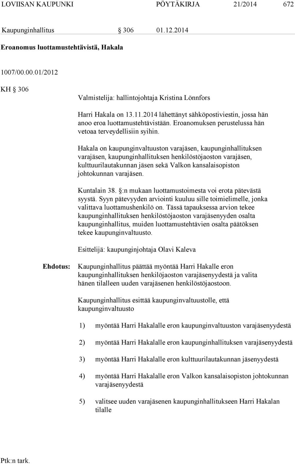 Hakala on kaupunginvaltuuston varajäsen, kaupunginhallituksen varajäsen, kaupunginhallituksen henkilöstöjaoston varajäsen, kulttuurilautakunnan jäsen sekä Valkon kansalaisopiston johtokunnan