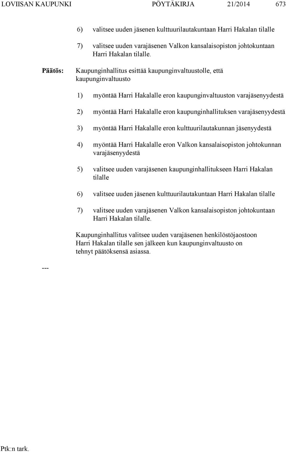 varajäsenyydestä 3) myöntää Harri Hakalalle eron kulttuurilautakunnan jäsenyydestä 4) myöntää Harri Hakalalle eron Valkon kansalaisopiston johtokunnan varajäsenyydestä 5) valitsee uuden varajäsenen